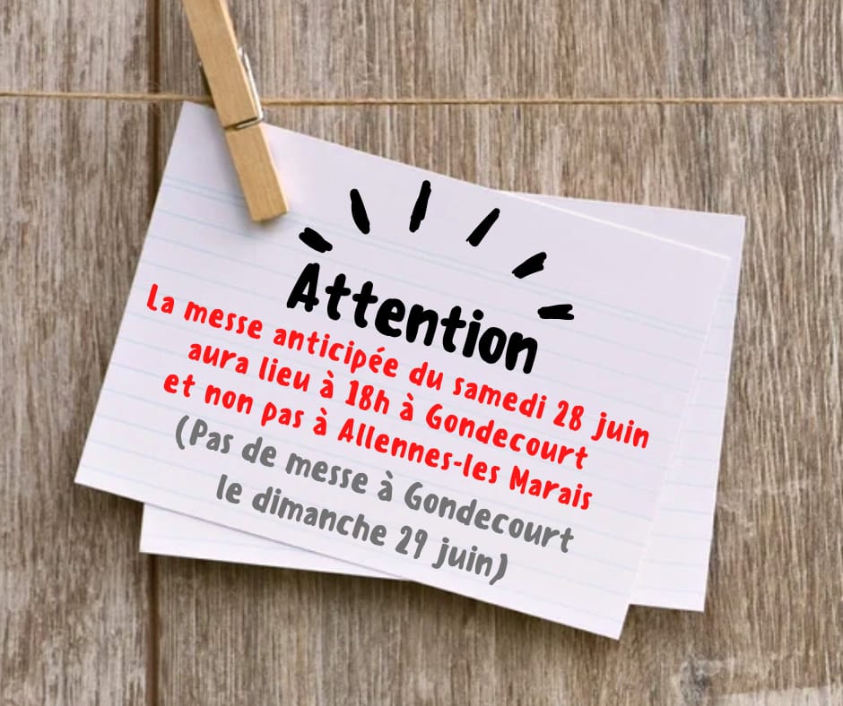 Attention - La messe anticipée du samedi 28 juin aura lieu à 18h à Gondecourt et non pas à Allennes-les-Marais. ( Pas de messe à Gondecourt le dimanche 29 juin)